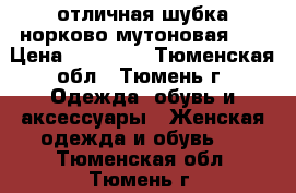 отличная шубка норково-мутоновая!!! › Цена ­ 25 000 - Тюменская обл., Тюмень г. Одежда, обувь и аксессуары » Женская одежда и обувь   . Тюменская обл.,Тюмень г.